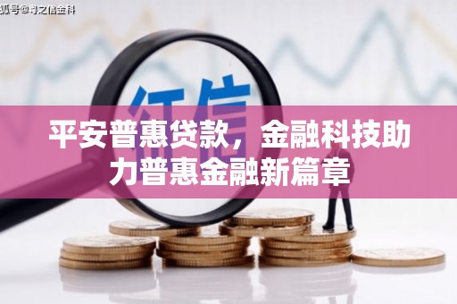 会理平安普惠贷款，金融科技助力普惠金融新篇章