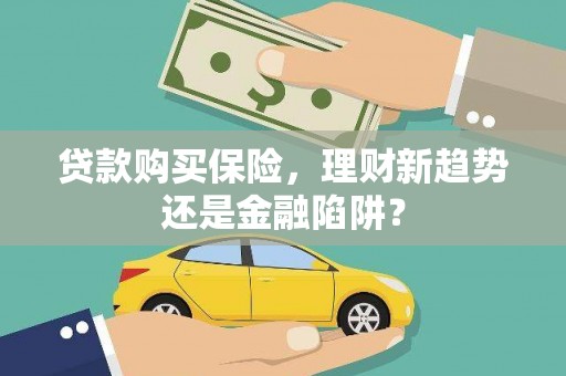 会理贷款购买保险，理财新趋势还是金融陷阱？