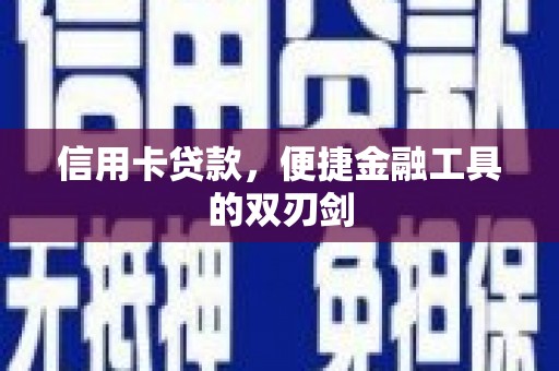 会理信用卡贷款，便捷金融工具的双刃剑