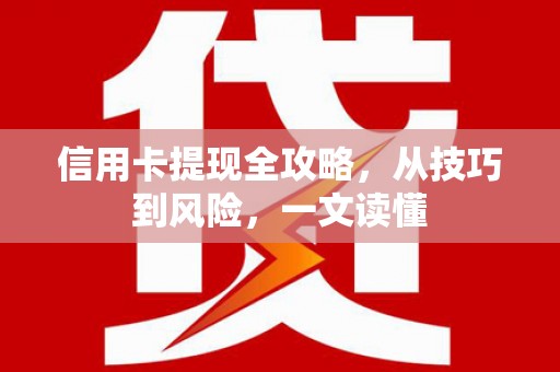 会理信用卡提现全攻略，从技巧到风险，一文读懂