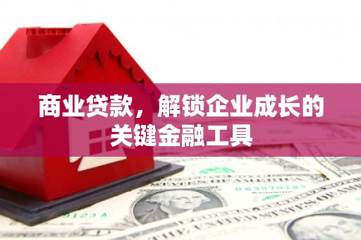 会理商业贷款，解锁企业成长的关键金融工具