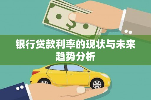 会理银行贷款利率的现状与未来趋势分析