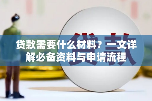会理贷款需要什么材料？一文详解必备资料与申请流程