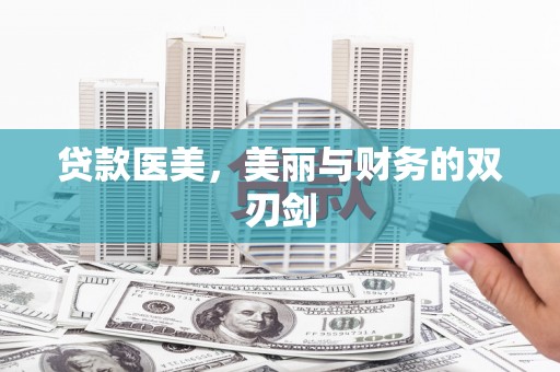 会理贷款医美，美丽与财务的双刃剑