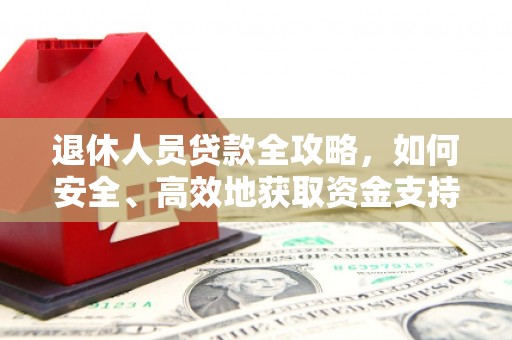会理退休人员贷款全攻略，如何安全、高效地获取资金支持