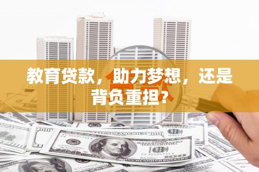 会理教育贷款，助力梦想，还是背负重担？