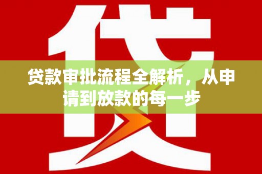 会理贷款审批流程全解析，从申请到放款的每一步