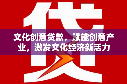 会理文化创意贷款，赋能创意产业，激发文化经济新活力