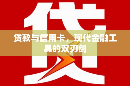 会理贷款与信用卡，现代金融工具的双刃剑