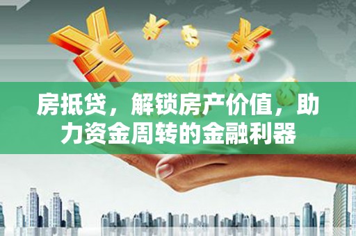 会理房抵贷，解锁房产价值，助力资金周转的金融利器