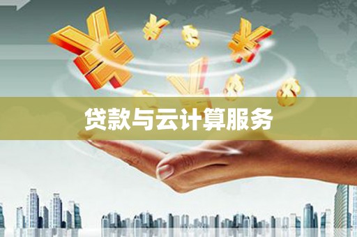 会理贷款与云计算服务