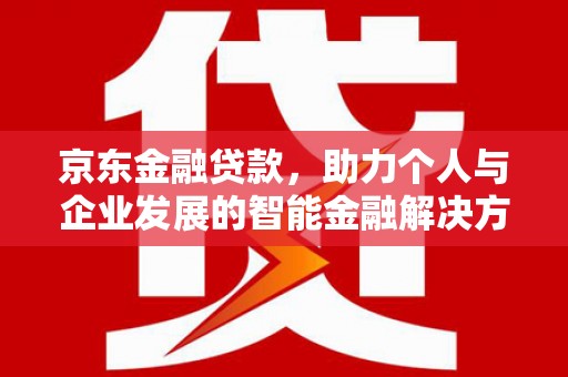 会理京东金融贷款，助力个人与企业发展的智能金融解决方案