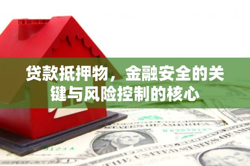 会理贷款抵押物，金融安全的关键与风险控制的核心