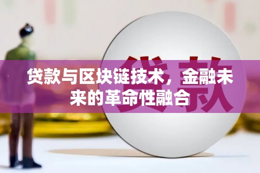 会理贷款与区块链技术，金融未来的革命性融合