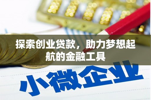 会理探索创业贷款，助力梦想起航的金融工具