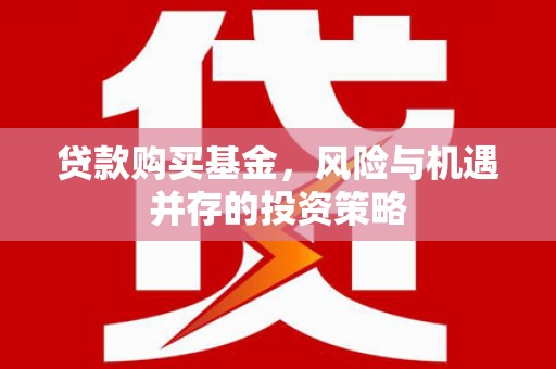 会理贷款购买基金，风险与机遇并存的投资策略