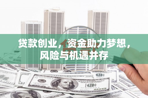 会理贷款创业，资金助力梦想，风险与机遇并存