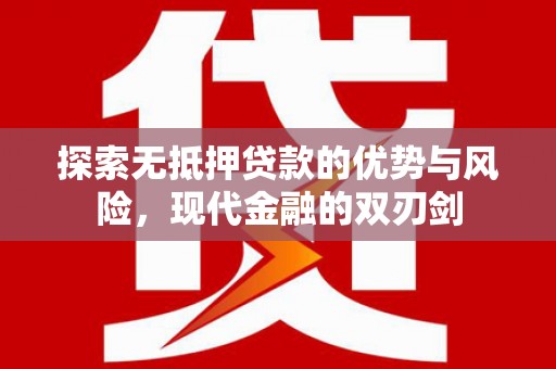 会理探索无抵押贷款的优势与风险，现代金融的双刃剑