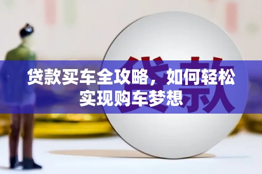 会理贷款买车全攻略，如何轻松实现购车梦想
