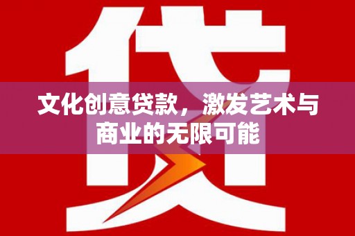 会理文化创意贷款，激发艺术与商业的无限可能