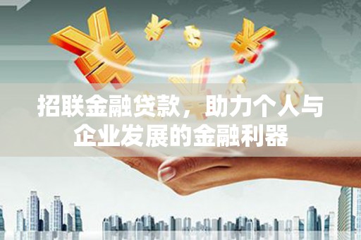 会理招联金融贷款，助力个人与企业发展的金融利器