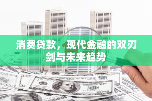 会理消费贷款，现代金融的双刃剑与未来趋势