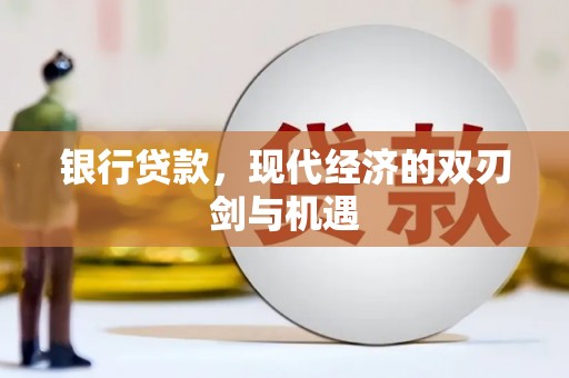 会理银行贷款，现代经济的双刃剑与机遇