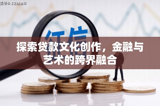 会理探索贷款文化创作，金融与艺术的跨界融合