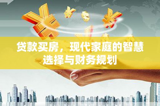 会理贷款买房，现代家庭的智慧选择与财务规划