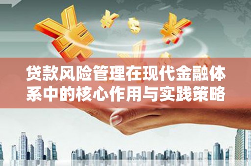 会理贷款风险管理在现代金融体系中的核心作用与实践策略