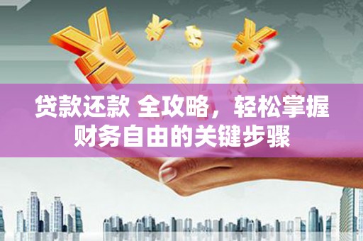 会理贷款还款 全攻略，轻松掌握财务自由的关键步骤