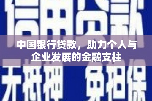 会理中国银行贷款，助力个人与企业发展的金融支柱