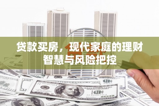 会理贷款买房，现代家庭的理财智慧与风险把控