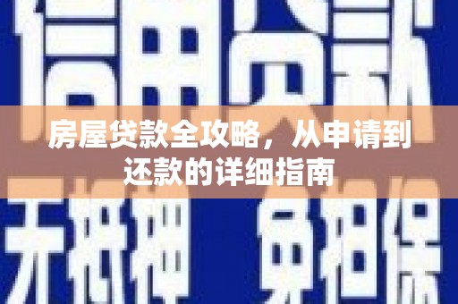 会理房屋贷款全攻略，从申请到还款的详细指南