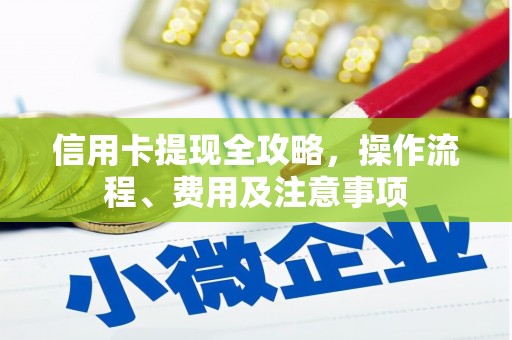 会理信用卡提现全攻略，操作流程、费用及注意事项
