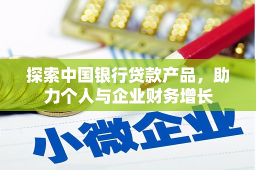 会理探索中国银行贷款产品，助力个人与企业财务增长