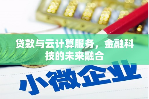 会理贷款与云计算服务，金融科技的未来融合