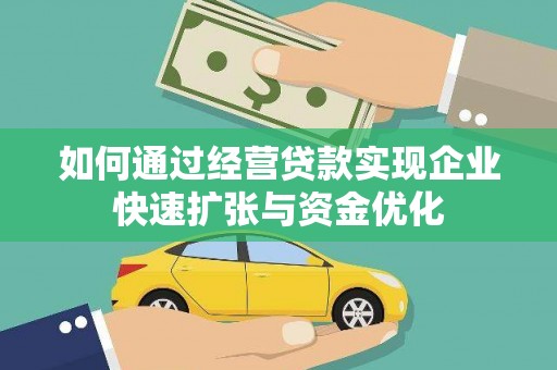 会理如何通过经营贷款实现企业快速扩张与资金优化