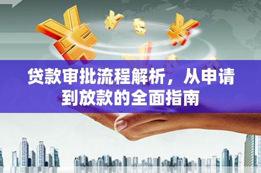 会理贷款审批流程解析，从申请到放款的全面指南