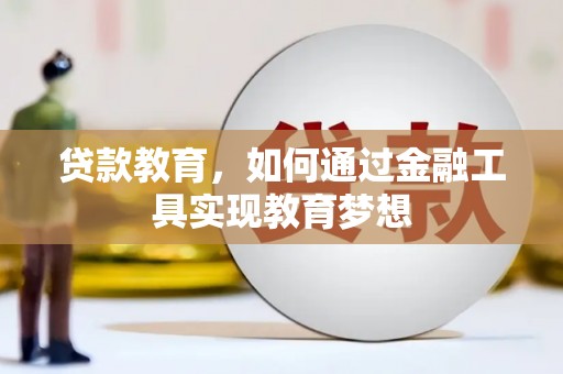 会理贷款教育，如何通过金融工具实现教育梦想