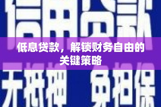 会理低息贷款，解锁财务自由的关键策略