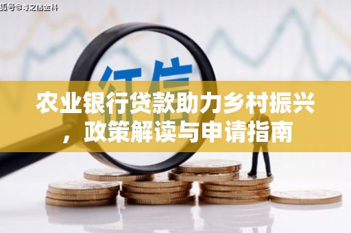 会理农业银行贷款助力乡村振兴，政策解读与申请指南