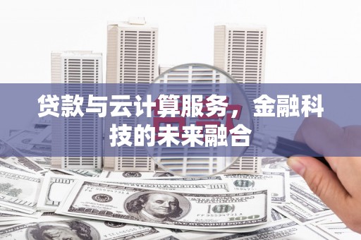 会理贷款与云计算服务，金融科技的未来融合