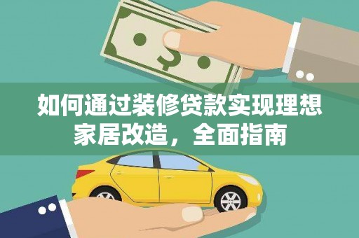 会理如何通过装修贷款实现理想家居改造，全面指南