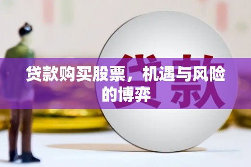 会理贷款购买股票，机遇与风险的博弈