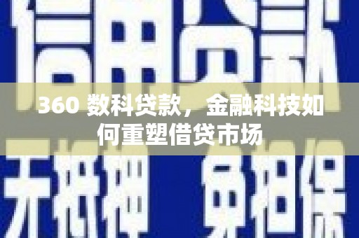 会理360 数科贷款，金融科技如何重塑借贷市场