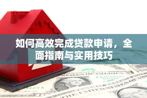 会理如何高效完成贷款申请，全面指南与实用技巧