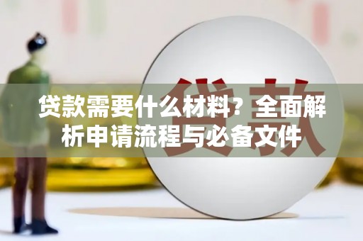 会理贷款需要什么材料？全面解析申请流程与必备文件