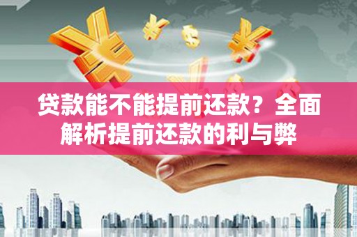 会理贷款能不能提前还款？全面解析提前还款的利与弊
