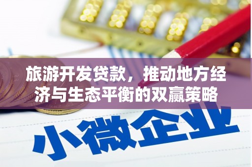 会理旅游开发贷款，推动地方经济与生态平衡的双赢策略